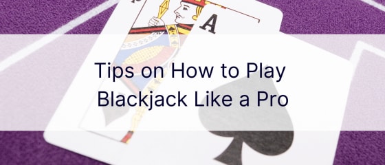 Tips om hur man spelar blackjack som ett proffs